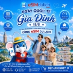 NGÀY QUỐC TẾ GIA ĐÌNH 15/5 – Cả Nhà Đi Đâu, eSIM Du Lịch Kết Nối Đến Đó